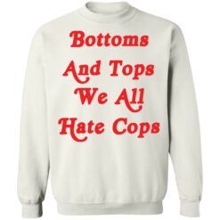 Bottoms and tops we all hate cops shirt $19.95