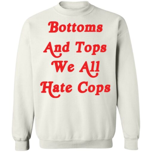 Bottoms and tops we all hate cops shirt $19.95