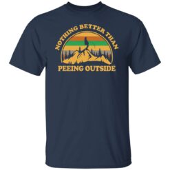 Nothing better than peeing outside shirt $19.95