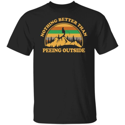 Nothing better than peeing outside shirt $19.95
