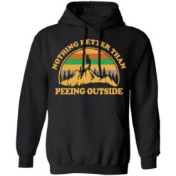 Nothing better than peeing outside shirt $19.95