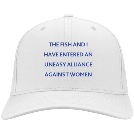 The fish and i have entered an uneasy alliance against women hat $24.95