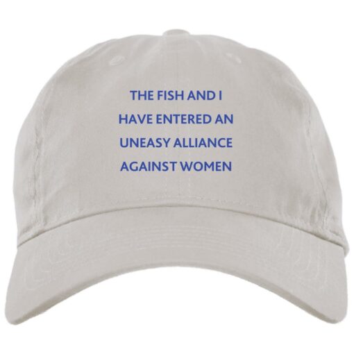 The fish and i have entered an uneasy alliance against women hat $24.95