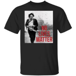 Leatherface no lives matter shirt $19.95