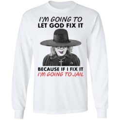 Madea i’m going to let god fix it because if i fix it i’m going to jail shirt $19.95