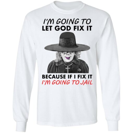 Madea i’m going to let god fix it because if i fix it i’m going to jail shirt $19.95
