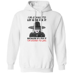 Madea i’m going to let god fix it because if i fix it i’m going to jail shirt $19.95
