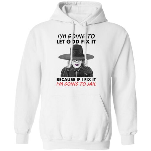Madea i’m going to let god fix it because if i fix it i’m going to jail shirt $19.95