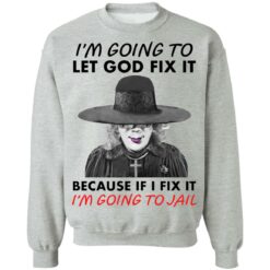 Madea i’m going to let god fix it because if i fix it i’m going to jail shirt $19.95