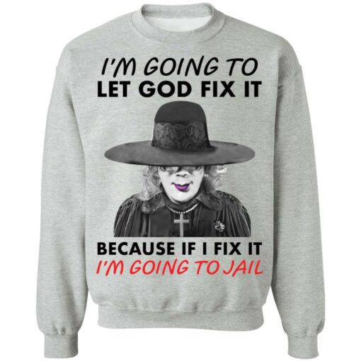 Madea i’m going to let god fix it because if i fix it i’m going to jail shirt $19.95