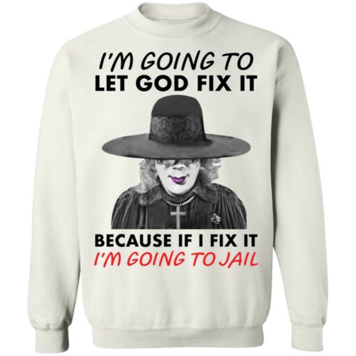Madea i’m going to let god fix it because if i fix it i’m going to jail shirt $19.95