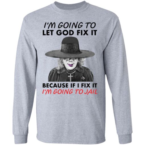 Madea i’m going to let god fix it because if i fix it i’m going to jail shirt $19.95