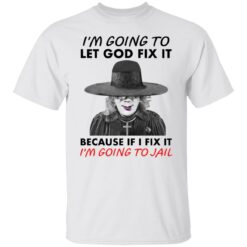 Madea i’m going to let god fix it because if i fix it i’m going to jail shirt $19.95