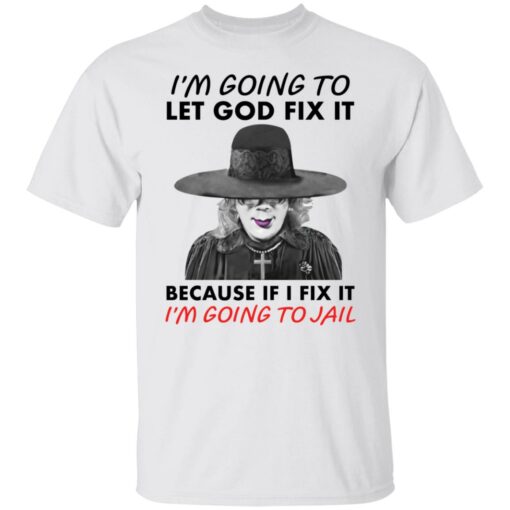 Madea i’m going to let god fix it because if i fix it i’m going to jail shirt $19.95