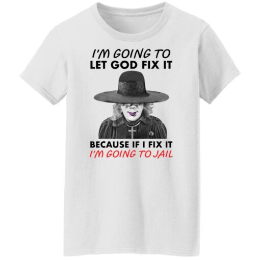 Madea i’m going to let god fix it because if i fix it i’m going to jail shirt $19.95