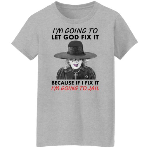 Madea i’m going to let god fix it because if i fix it i’m going to jail shirt $19.95