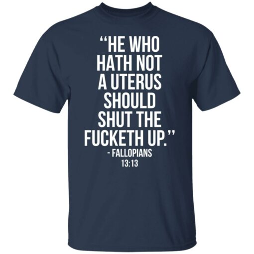 He who hath not a uterus should shut the f*cketh up shirt $19.95