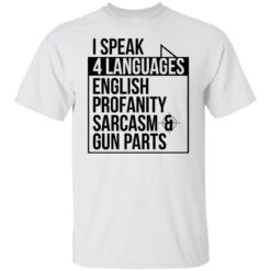 I speak 4 languages profanity sarcasm gun parts shirt $19.95