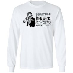 Can someone just tell John Wick that trudeau killed his dog already shirt $19.95 redirect09232021000924 1