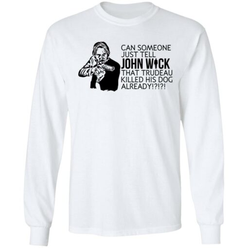 Can someone just tell John Wick that trudeau killed his dog already shirt $19.95