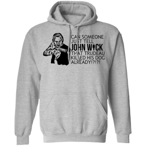 Can someone just tell John Wick that trudeau killed his dog already shirt $19.95