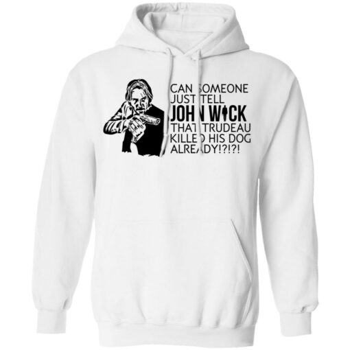 Can someone just tell John Wick that trudeau killed his dog already shirt $19.95