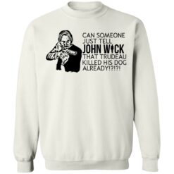 Can someone just tell John Wick that trudeau killed his dog already shirt $19.95 redirect09232021000924 5
