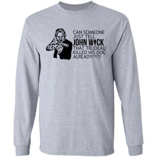 Can someone just tell John Wick that trudeau killed his dog already shirt $19.95