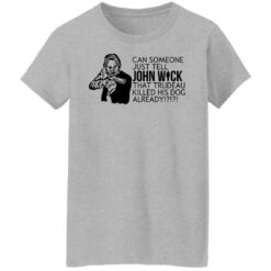 Can someone just tell John Wick that trudeau killed his dog already shirt $19.95