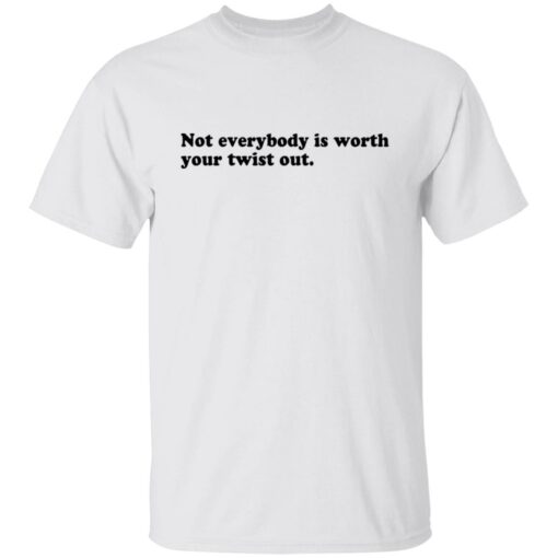 Not everybody is worth your twist out shirt $19.95