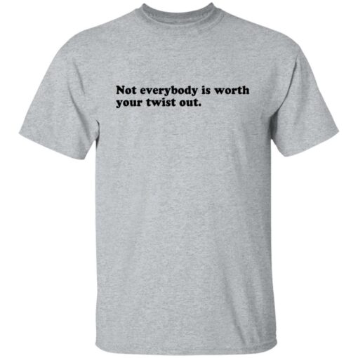 Not everybody is worth your twist out shirt $19.95