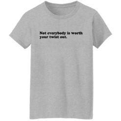 Not everybody is worth your twist out shirt $19.95 redirect09232021020941 9