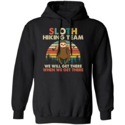 Sloth hiking team we will get there when we get there shirt $19.95