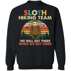 Sloth hiking team we will get there when we get there shirt $19.95