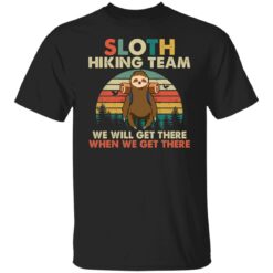 Sloth hiking team we will get there when we get there shirt $19.95