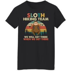 Sloth hiking team we will get there when we get there shirt $19.95