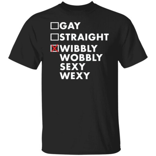 Gay straight wibbly wobbly sexy wexy shirt $19.95