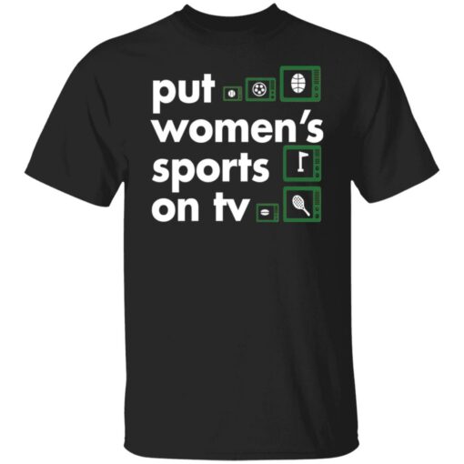 Put Women's Sports on TV shirt $19.95