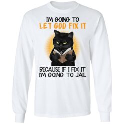 Black cat I’m going to let god fix it shirt $19.95