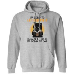 Black cat I’m going to let god fix it shirt $19.95