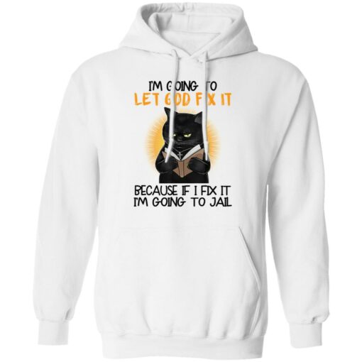 Black cat I’m going to let god fix it shirt $19.95