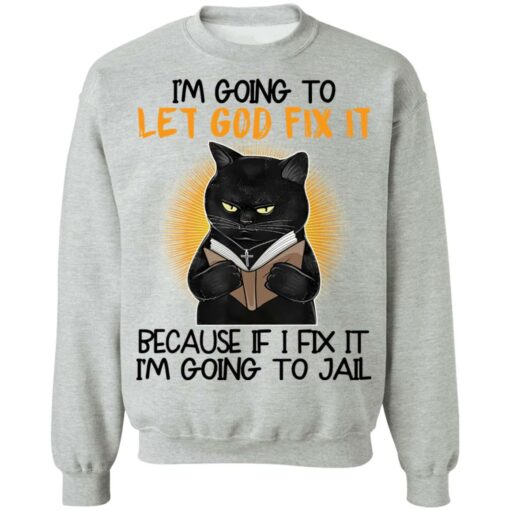 Black cat I’m going to let god fix it shirt $19.95