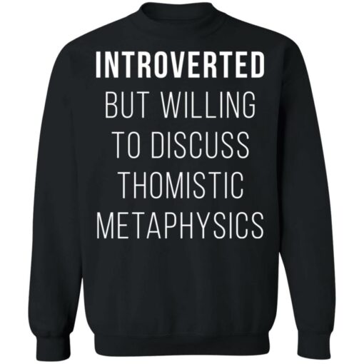 Introverted but willing to discuss thomistic metaphysics shirt $19.95 redirect09242021040931 4
