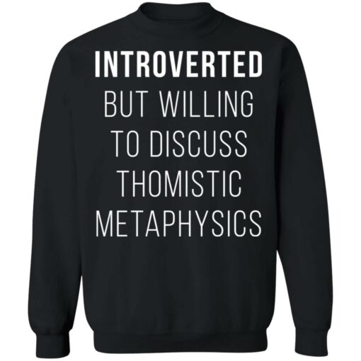 Introverted but willing to discuss thomistic metaphysics shirt $19.95