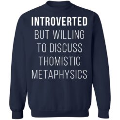 Introverted but willing to discuss thomistic metaphysics shirt $19.95