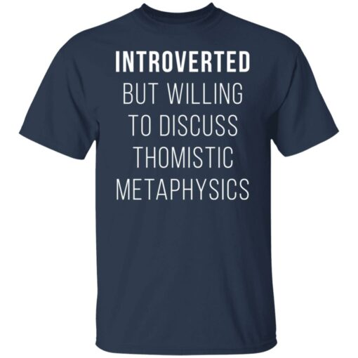 Introverted but willing to discuss thomistic metaphysics shirt $19.95 redirect09242021040931 7