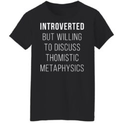 Introverted but willing to discuss thomistic metaphysics shirt $19.95