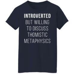 Introverted but willing to discuss thomistic metaphysics shirt $19.95 redirect09242021040931 9