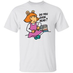 Do you even read DW Read shirt $19.95