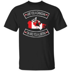 Are you a Canadian or are you a liberal shirt $19.95